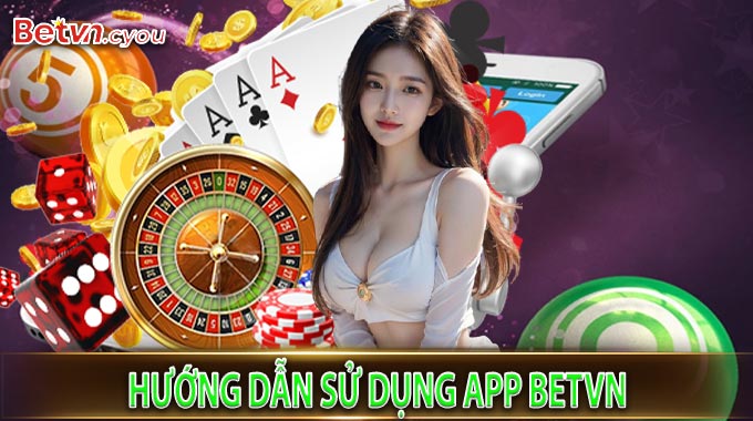 Hướng Dẫn Sử Dụng App BetVN