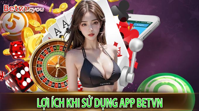 Lợi Ích Khi Sử Dụng App BetVN