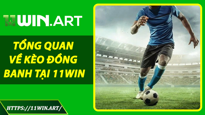 Tổng Quan Về Kèo Đồng Banh Tại 11Win Trong Cá Cược Bóng Đá
