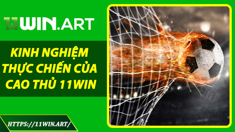 Kinh Nghiệm Thực Chiến Của Cao Thủ 11win