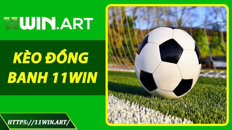 Kèo Đồng Banh 11win - Phân Tích Sâu, Bắt Chuẩn, Thắng Lớn