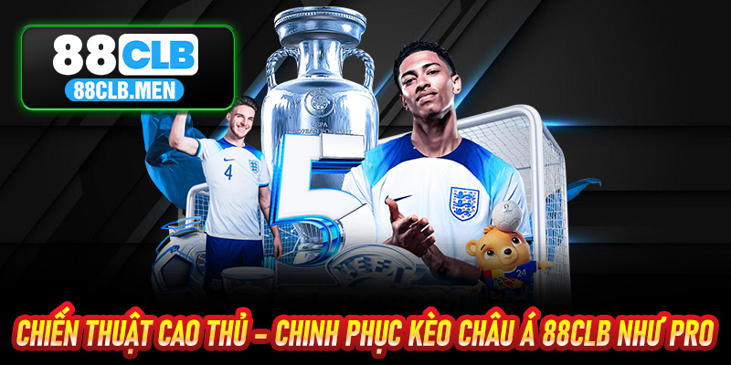 Chiến Thuật Cao Thủ – Chinh Phục Kèo Châu Á 88CLB Như Pro
