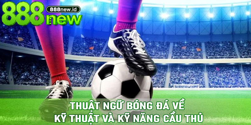 Thuật ngữ bóng đá về kỹ thuật và kỹ năng cầu thủ